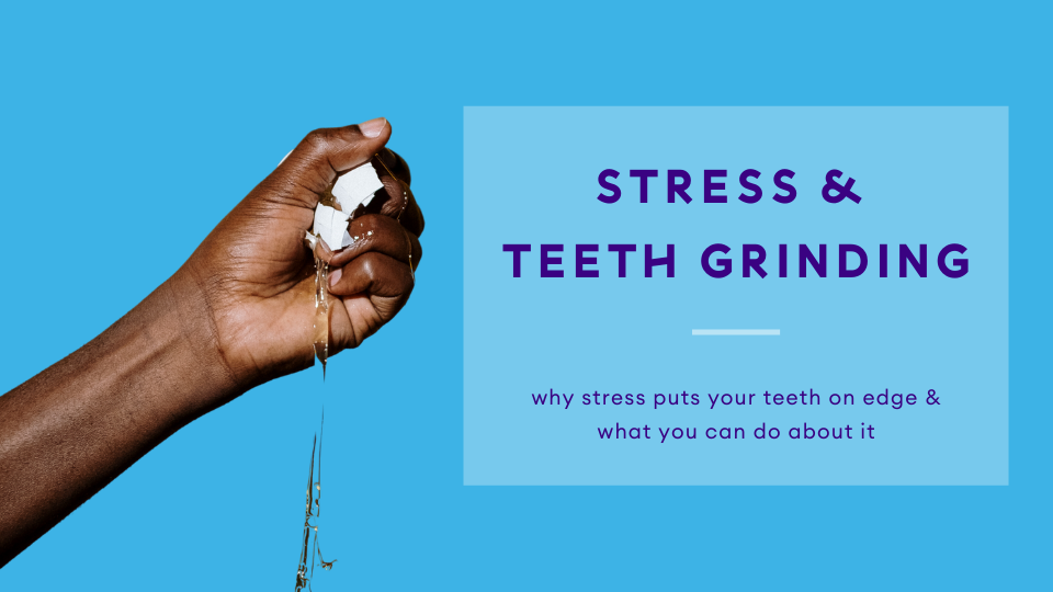 Stress and Teeth Grinding: Why They're Related and What To Do About It
